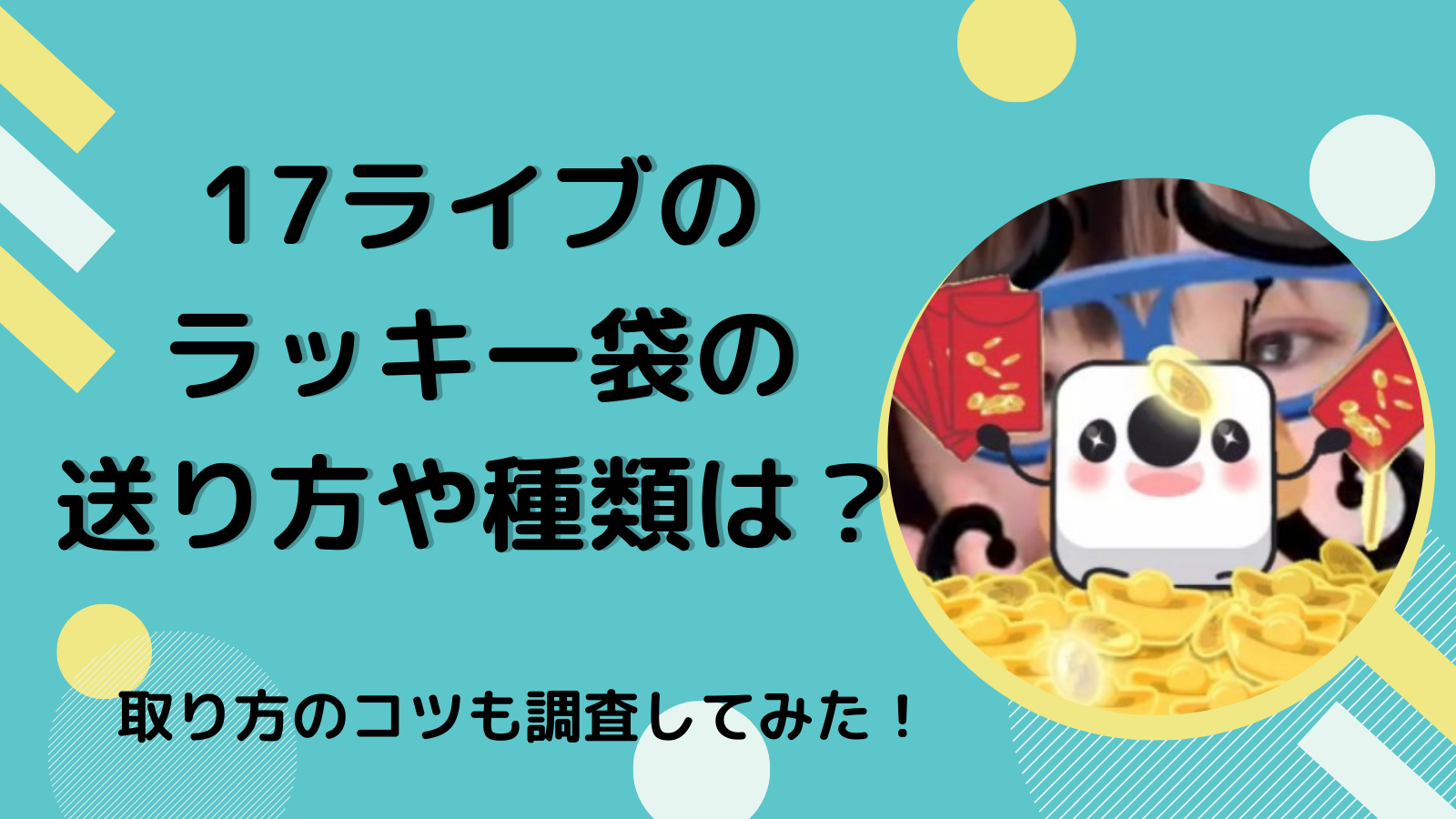 17ライブ（Live）のラッキー袋の送り方や種類は？取り方のコツを調査してみた！ | ライバー事務所 StockForce(ストックフォース)
