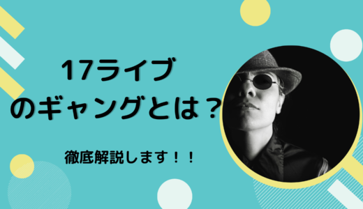 17ライブ（イチナナ）のギャングとは？徹底解説します！！
