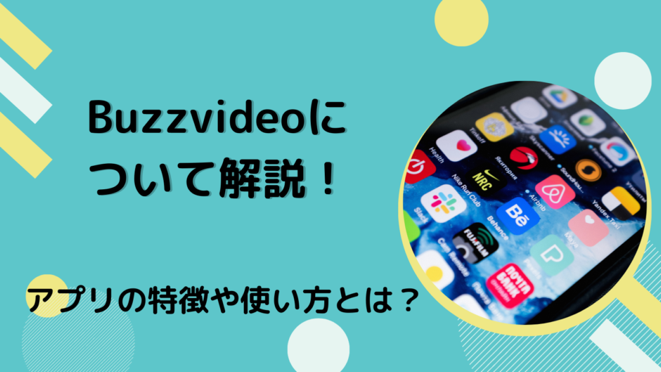 Buzzvideoについて解説！アプリの特徴や使い方とは？