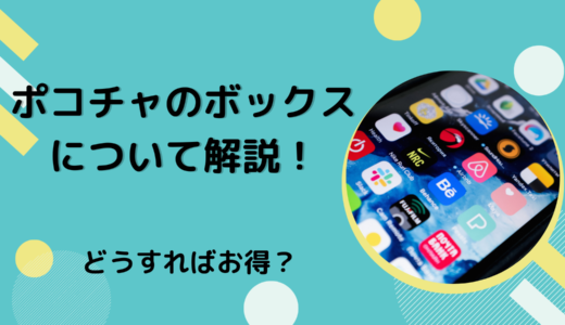 ポコチャのボックスについて解説！どうすればお得？