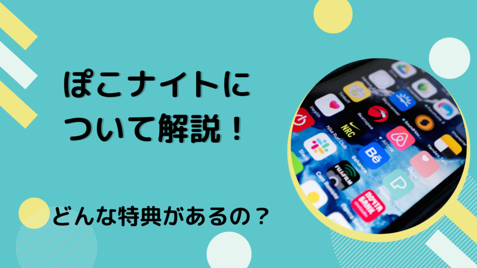 ぽこナイトについて解説！どんな特典があるの？