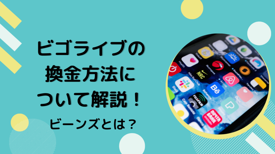 ビゴライブの換金方法について解説！ビーンズとは？