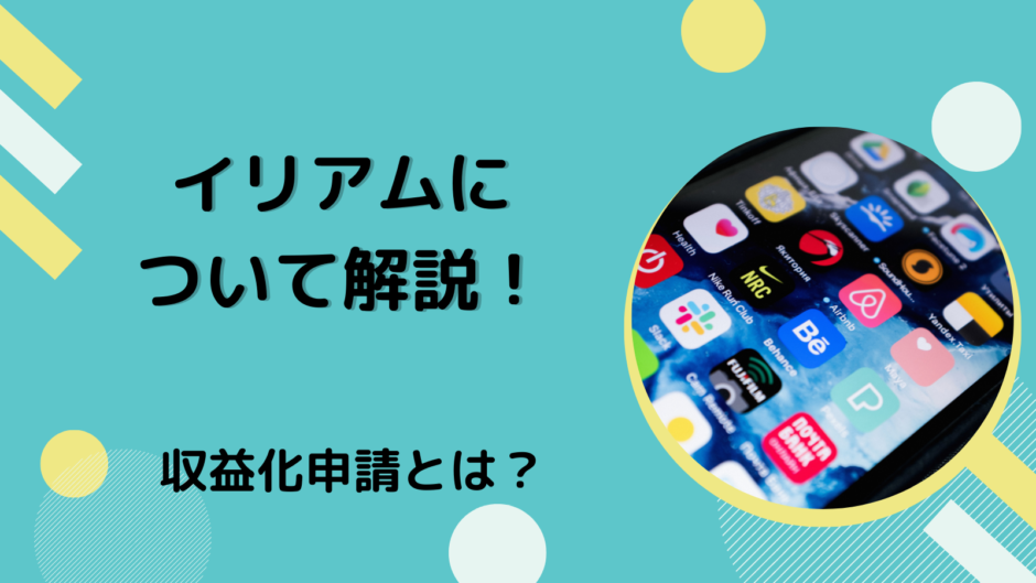 イリアムについて解説！収益化申請とは？