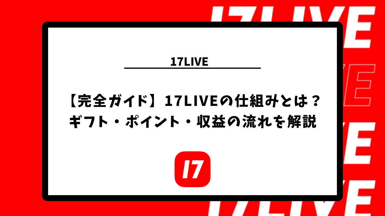 完全ガイド】17LIVEの仕組みとは？ギフト・ポイント・収益の流れを解説 | ライバー事務所 StockForce(ストックフォース)