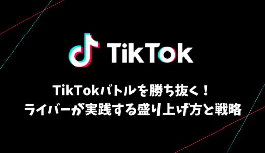 TikTokバトルを勝ち抜く！ライバーが実践する盛り上げ方と戦略