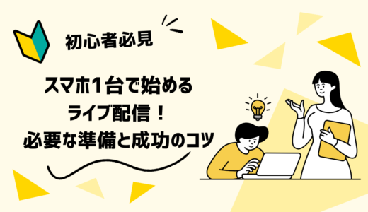 スマホ1台で始めるライブ配信！必要な準備と成功のコツ