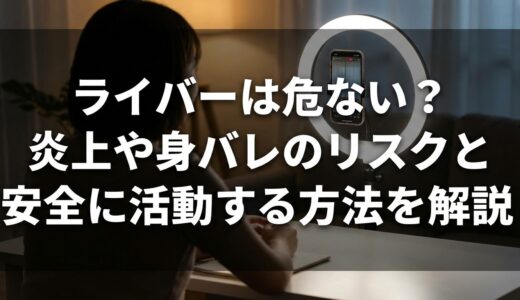 ライバーは危ない？炎上や身バレのリスクと安全に活動する方法を解説